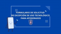 FORMULARIO DE SOLICITUD DE EXCEPCIÓN DE USO TECNOLÓGICO PARA APODERADOS
